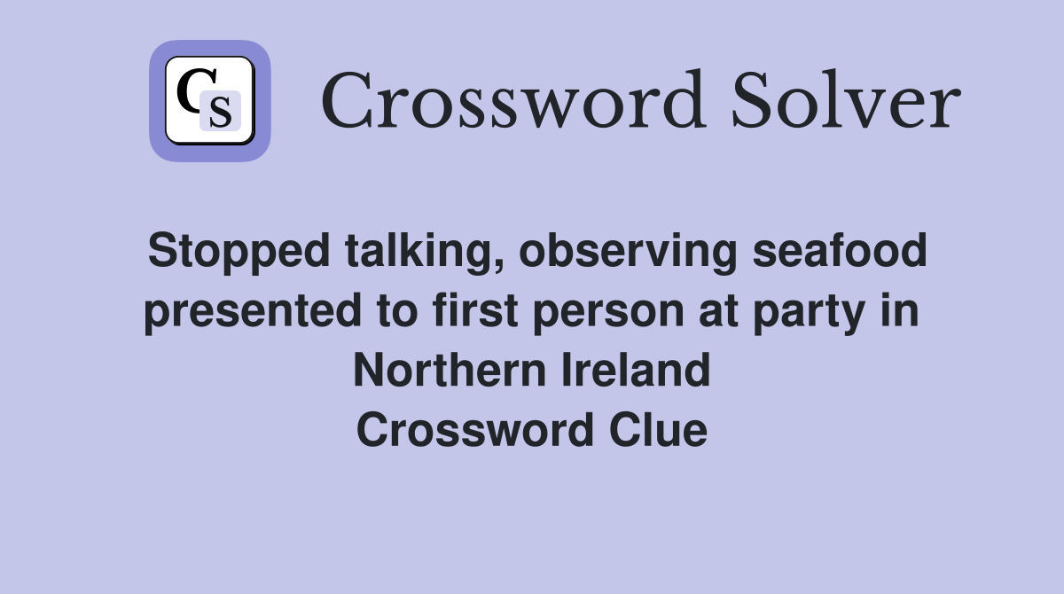 Stopped talking, observing seafood presented to first person at party in Northern Ireland Crossword Clue