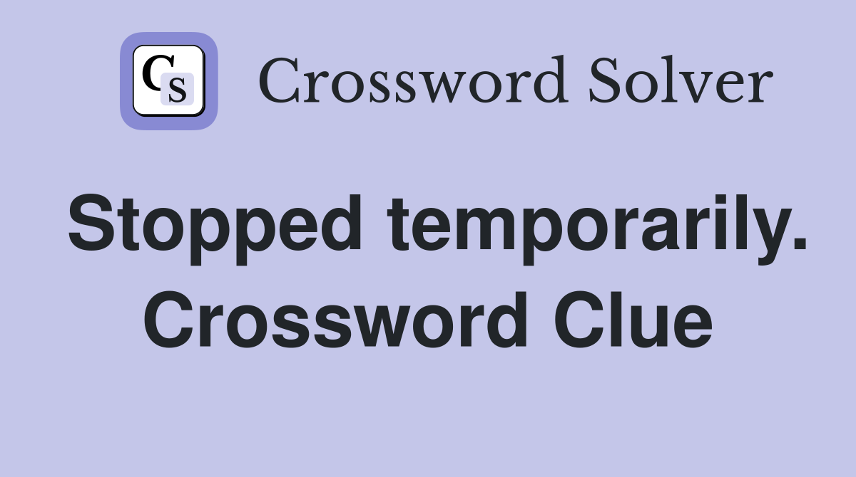 Stopped temporarily. Crossword Clue