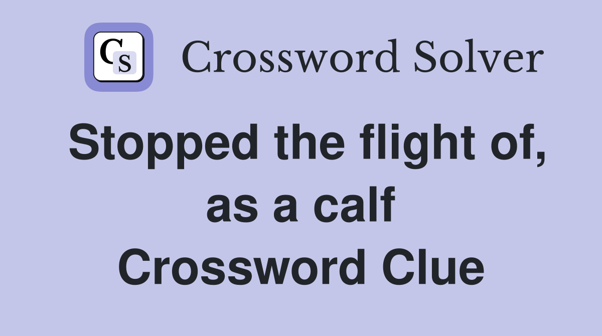 Stopped the flight of, as a calf Crossword Clue