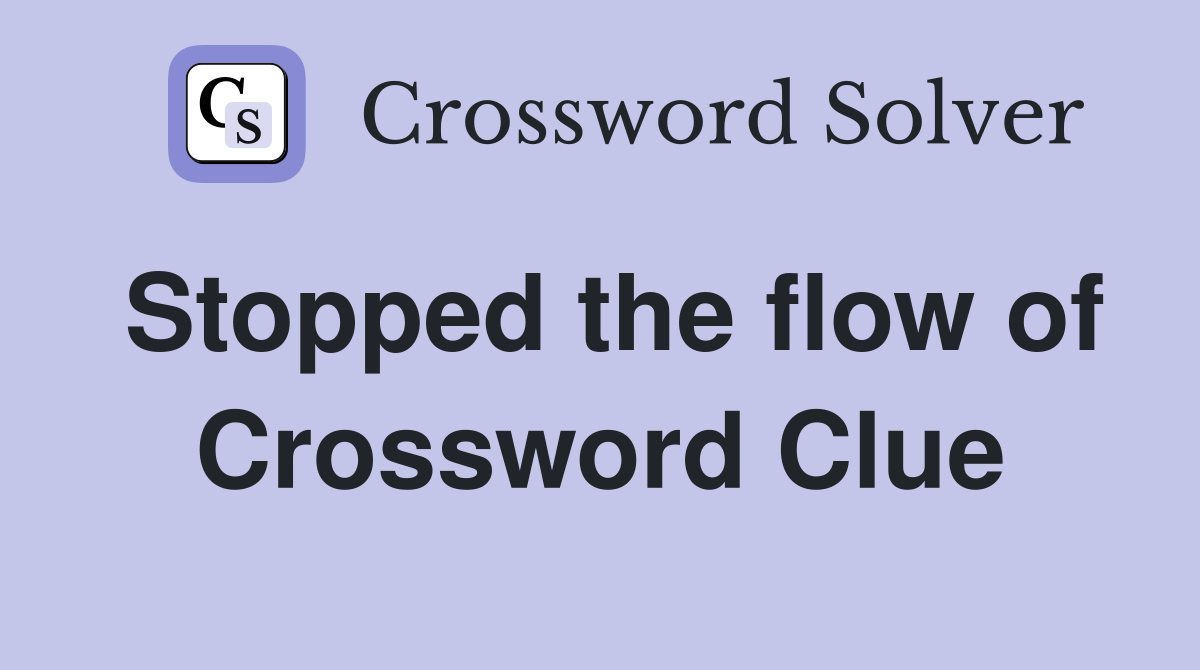 Stopped the flow of Crossword Clue