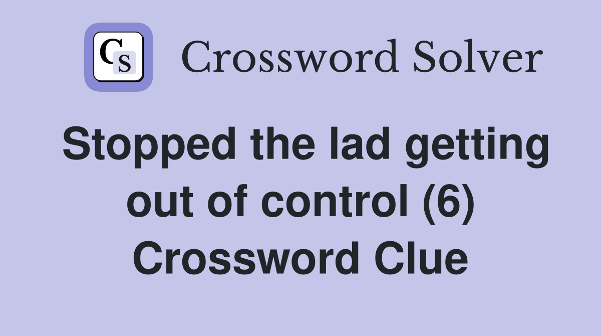 Stopped the lad getting out of control (6) Crossword Clue