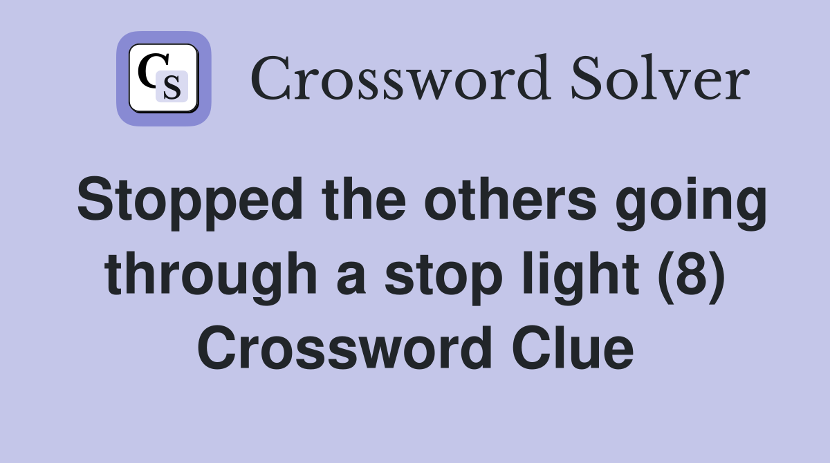 Stopped the others going through a stop light (8) Crossword Clue