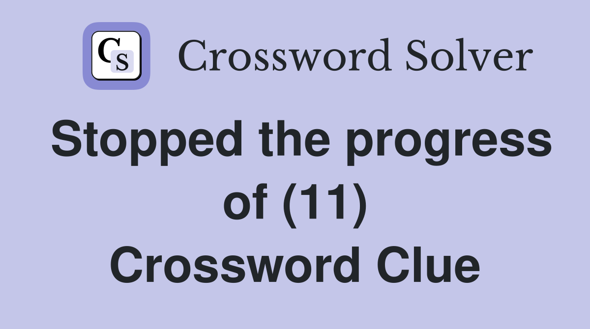Stopped the progress of (11) Crossword Clue