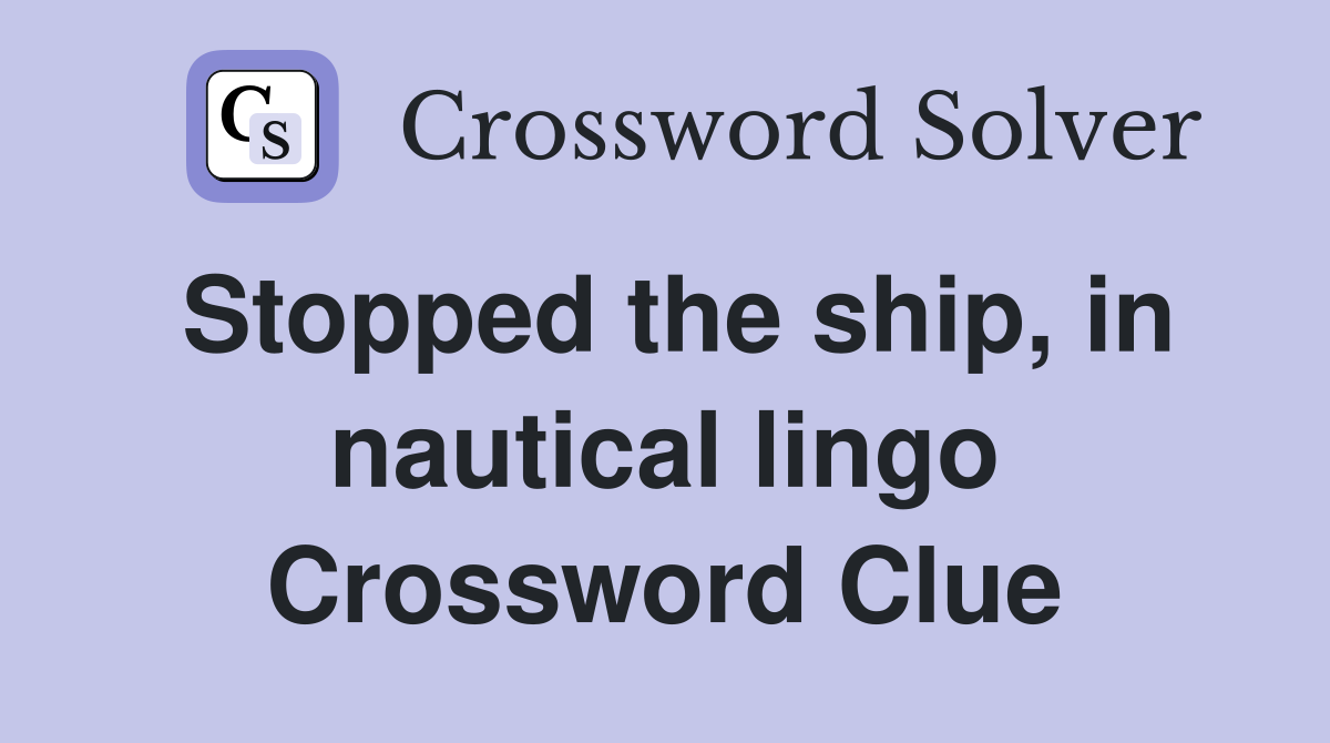 Stopped the ship, in nautical lingo Crossword Clue