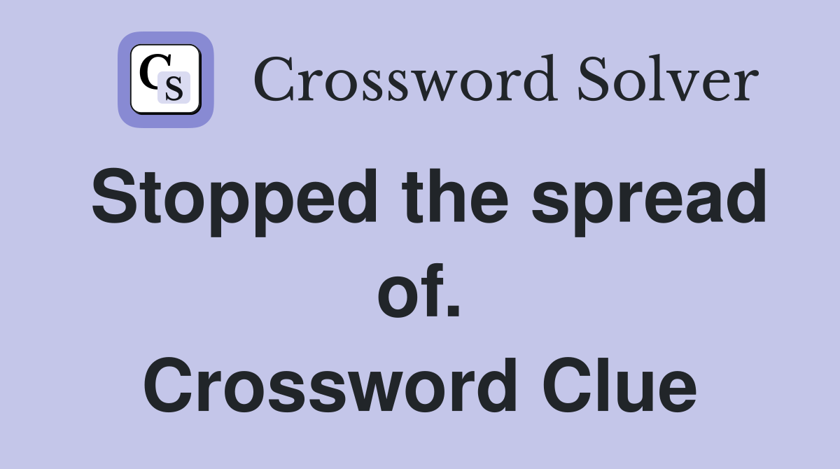 Stopped the spread of. Crossword Clue