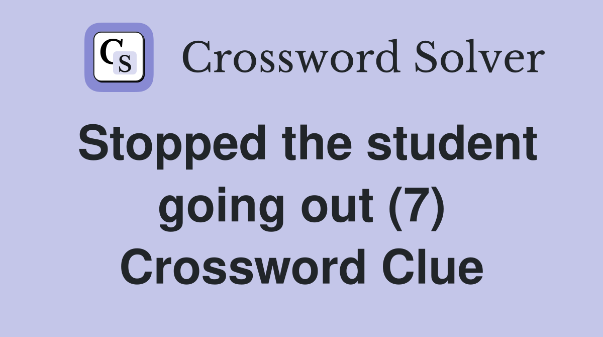 Stopped the student going out (7) Crossword Clue