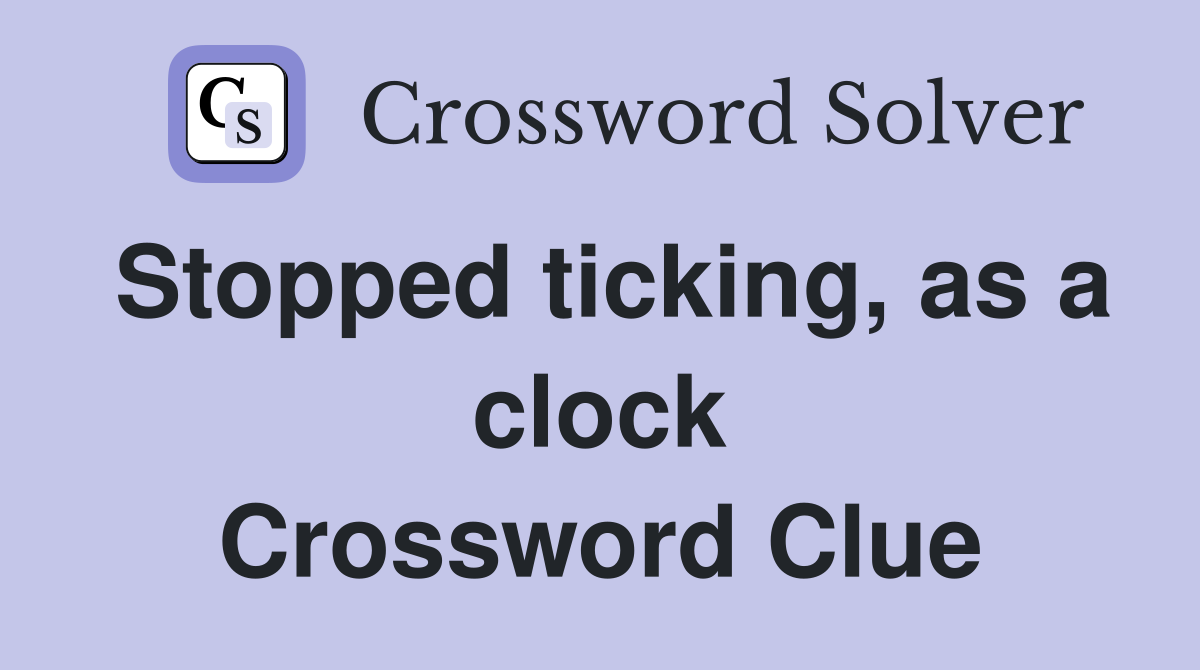 Stopped ticking, as a clock Crossword Clue