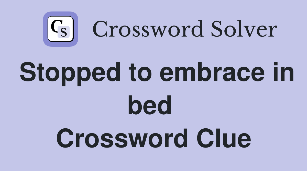 Stopped to embrace in bed  Crossword Clue
