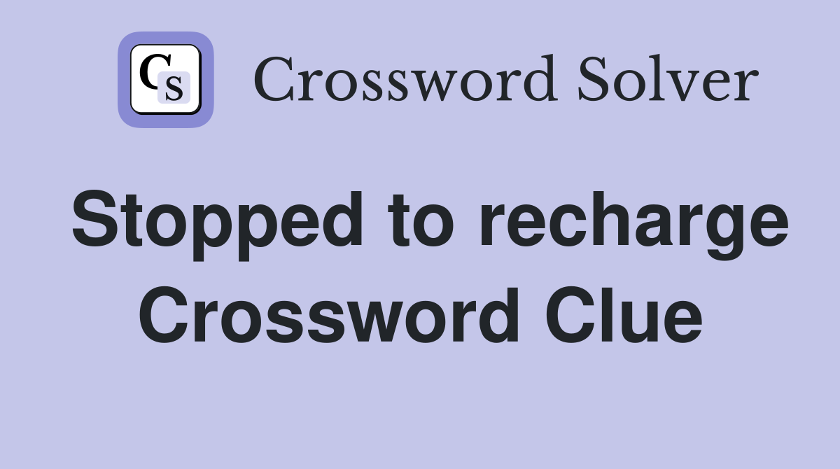 Stopped to recharge Crossword Clue