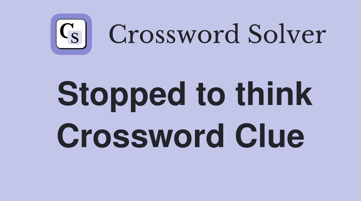 Stopped to think Crossword Clue