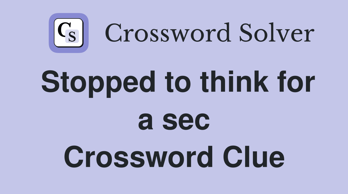 Stopped to think for a sec Crossword Clue