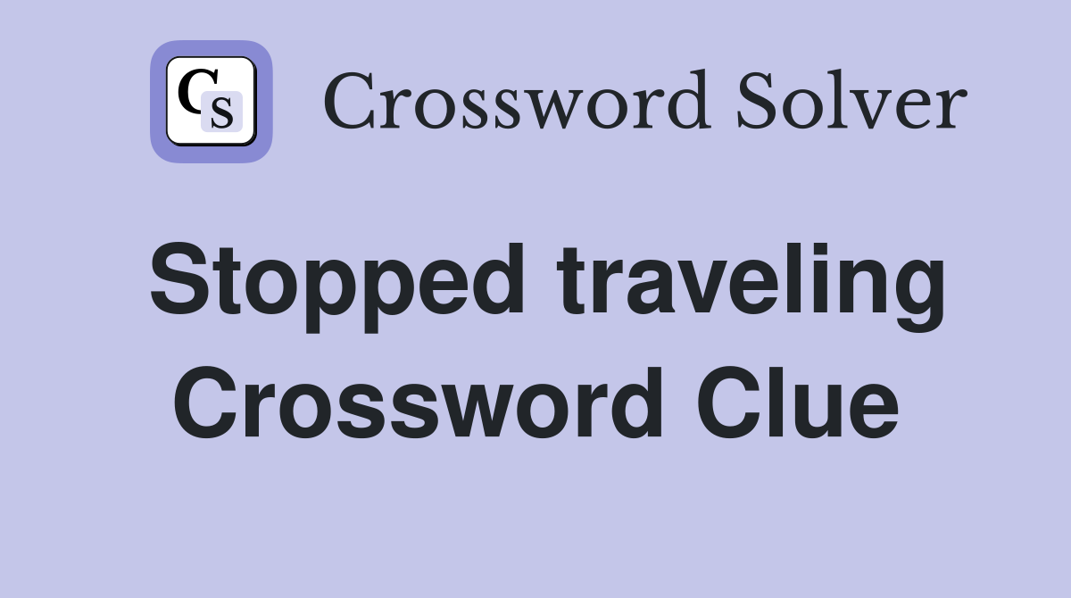 Stopped traveling Crossword Clue