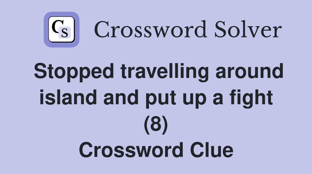 Stopped travelling around island and put up a fight (8) Crossword Clue
