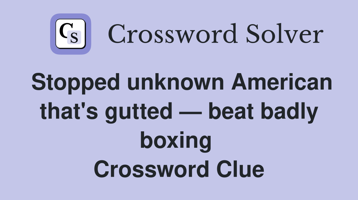 Stopped unknown American that's gutted — beat badly boxing  Crossword Clue