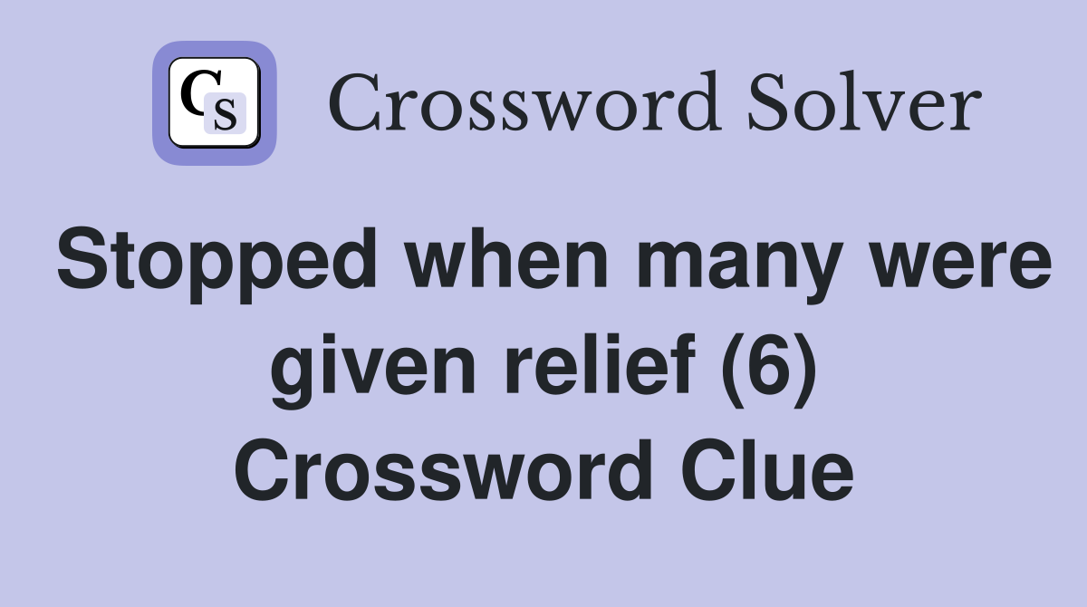 Stopped when many were given relief (6) Crossword Clue