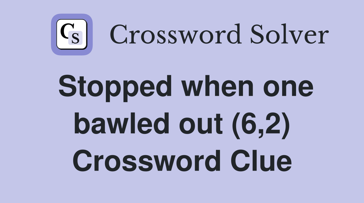 Stopped when one bawled out (6,2) Crossword Clue