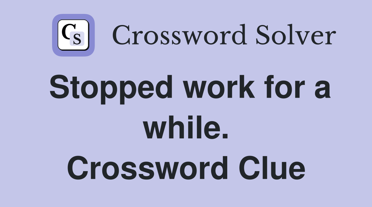 Stopped work for a while. Crossword Clue