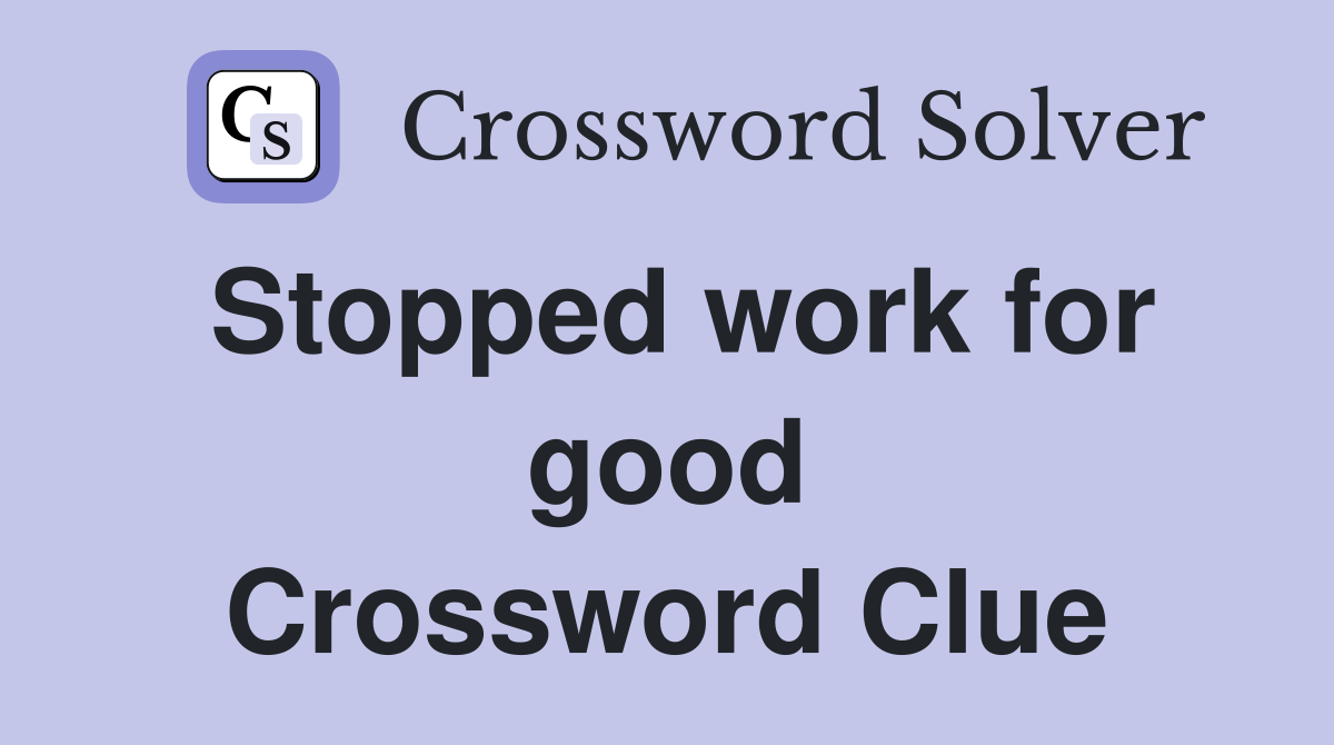 Stopped work for good Crossword Clue