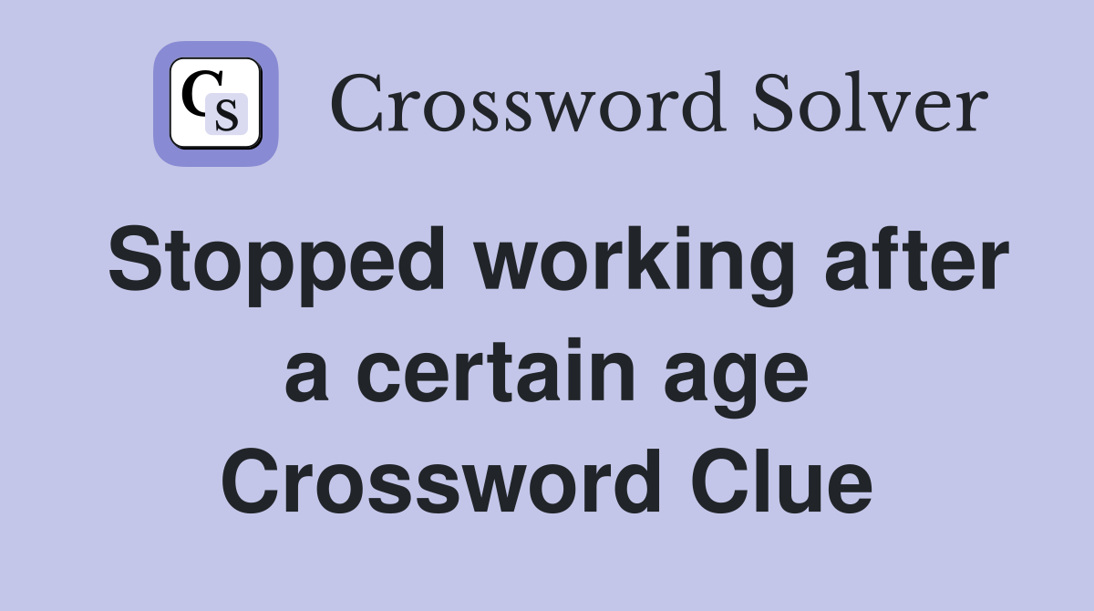 Stopped working after a certain age Crossword Clue