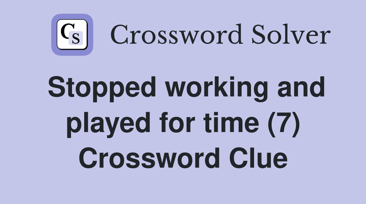Stopped working and played for time (7) Crossword Clue