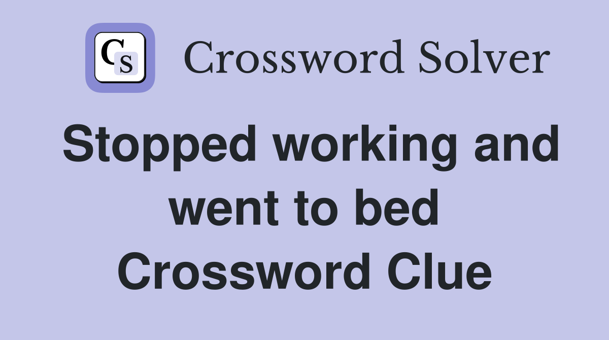 Stopped working and went to bed Crossword Clue