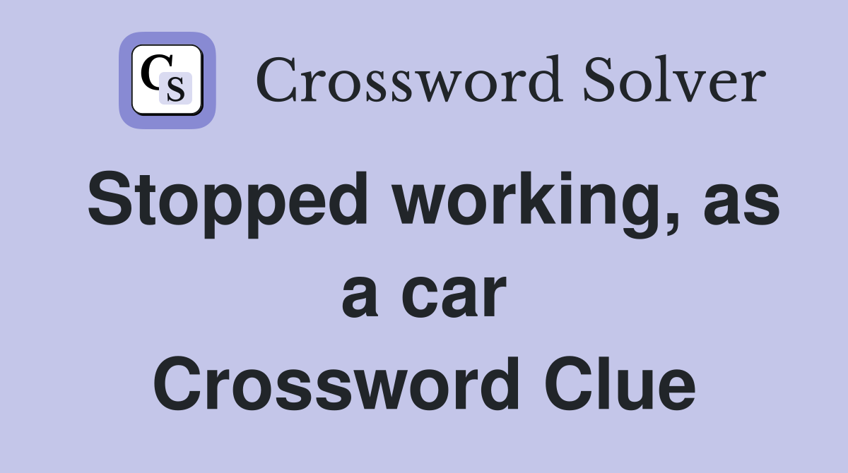 Stopped working, as a car Crossword Clue