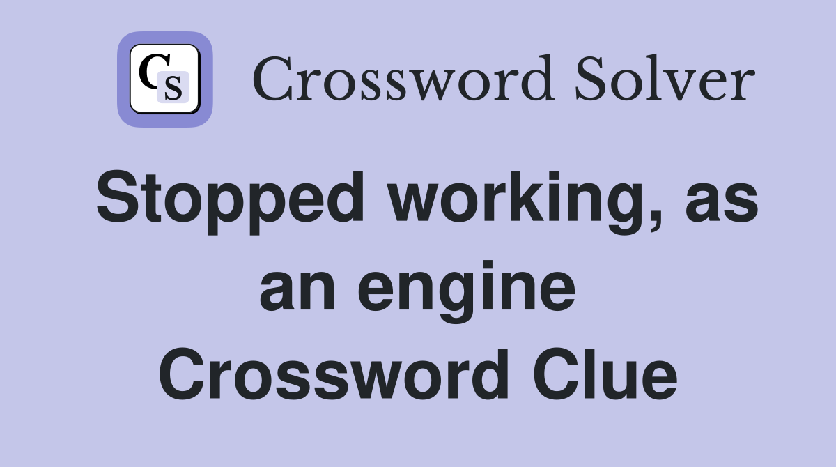Stopped working, as an engine Crossword Clue