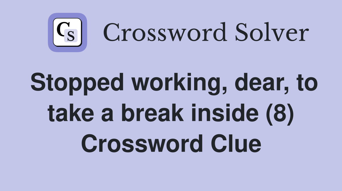 Stopped working, dear, to take a break inside (8) Crossword Clue
