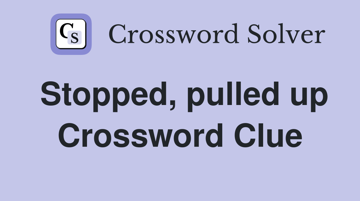 Stopped, pulled up Crossword Clue