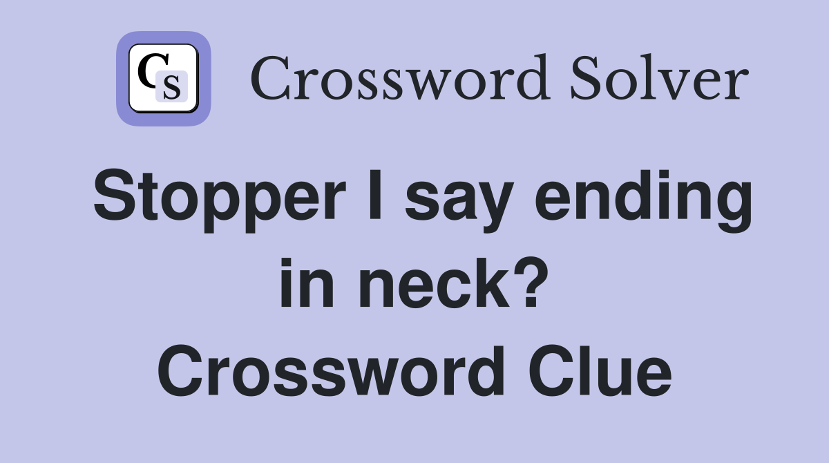 Stopper I say ending in neck? Crossword Clue
