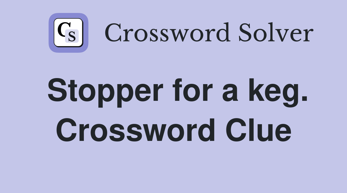 Stopper for a keg. Crossword Clue