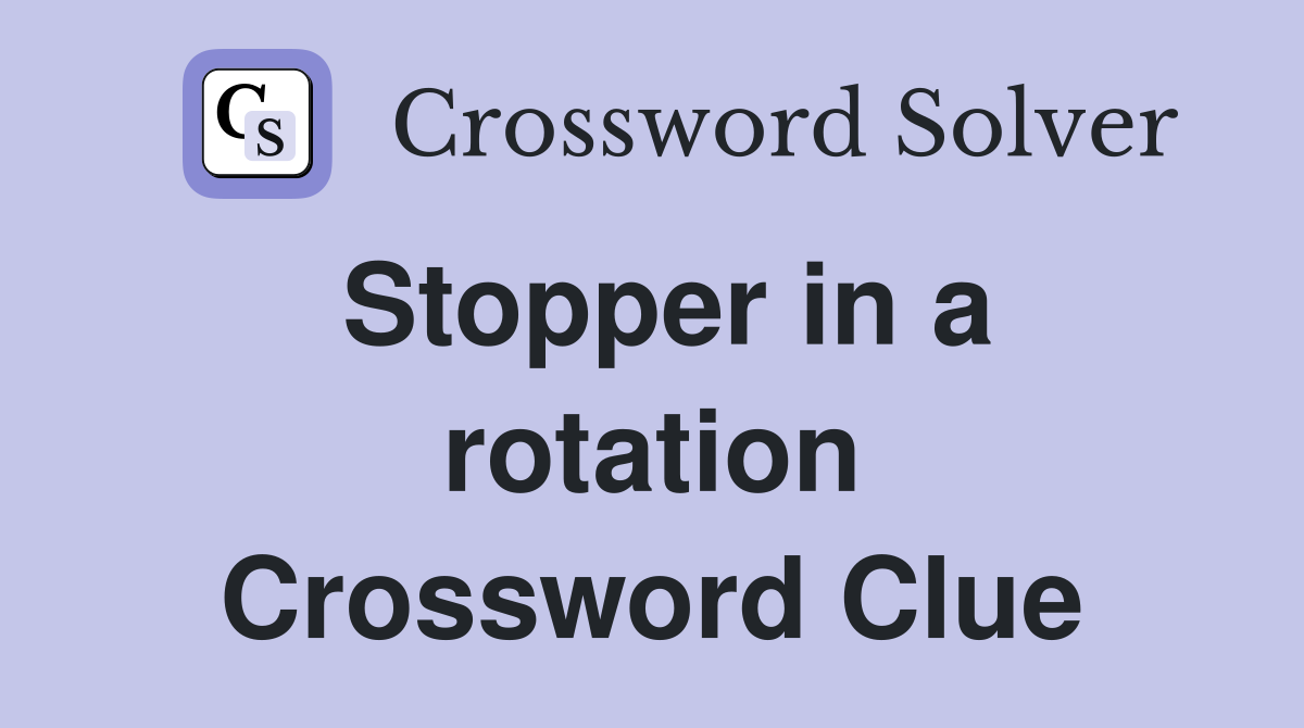 Stopper in a rotation Crossword Clue