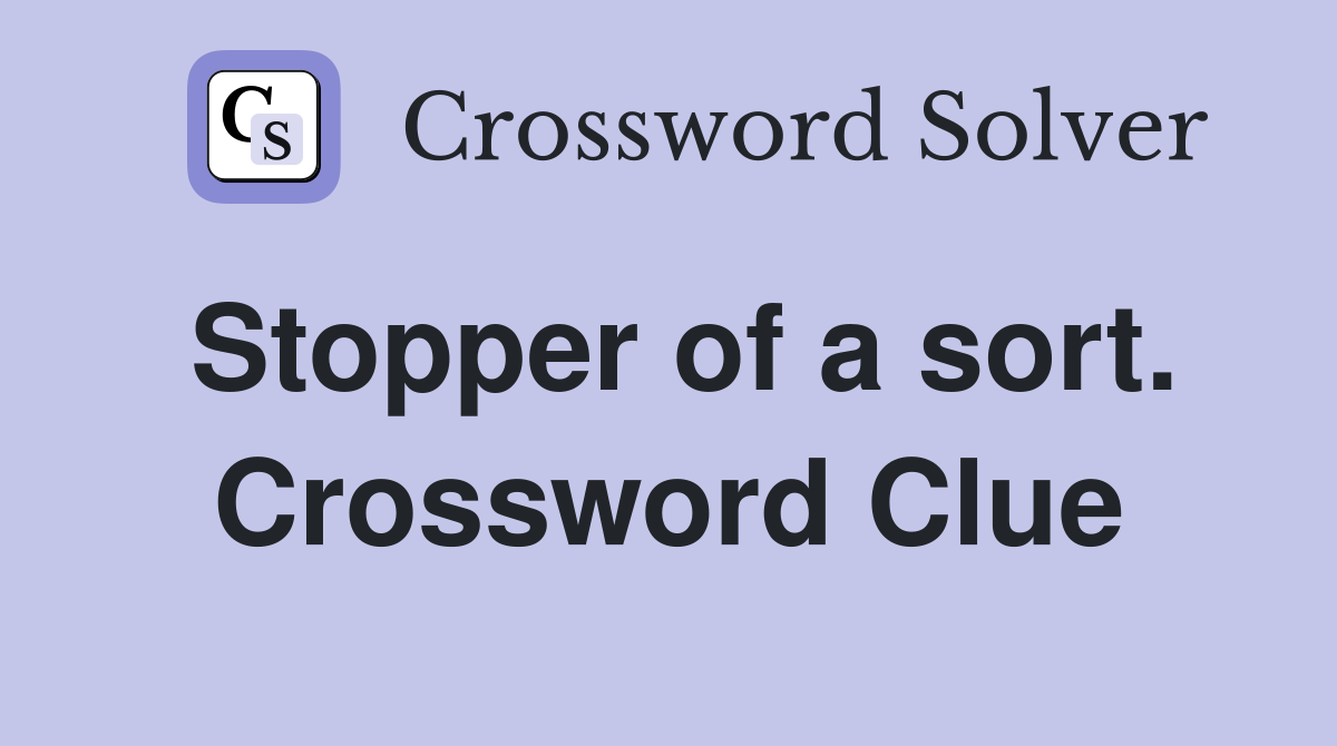 Stopper of a sort. Crossword Clue