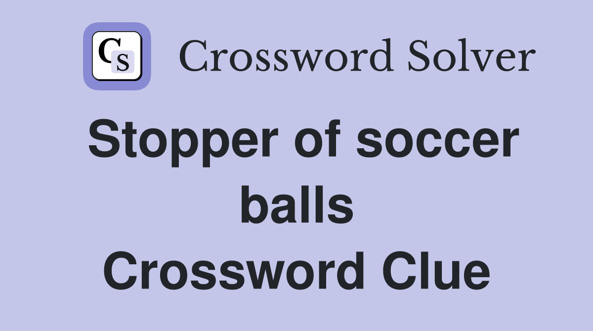 Stopper of soccer balls Crossword Clue