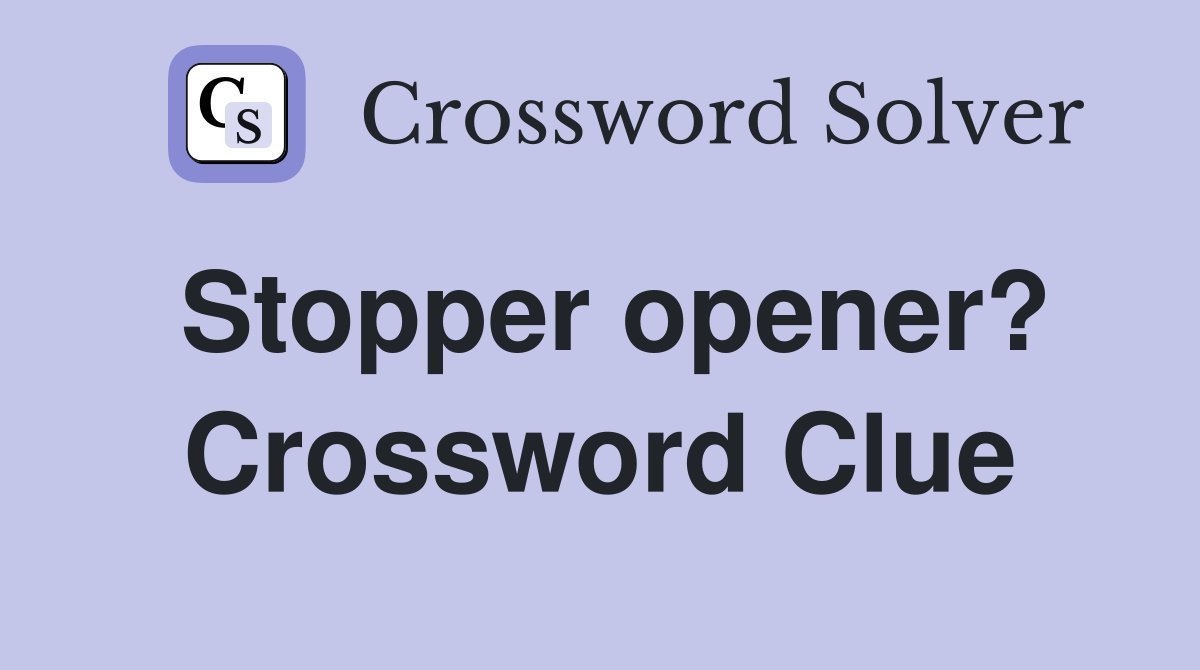 Stopper opener? Crossword Clue