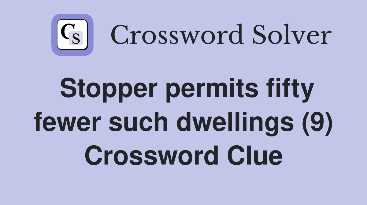 Stopper permits fifty fewer such dwellings (9) Crossword Clue