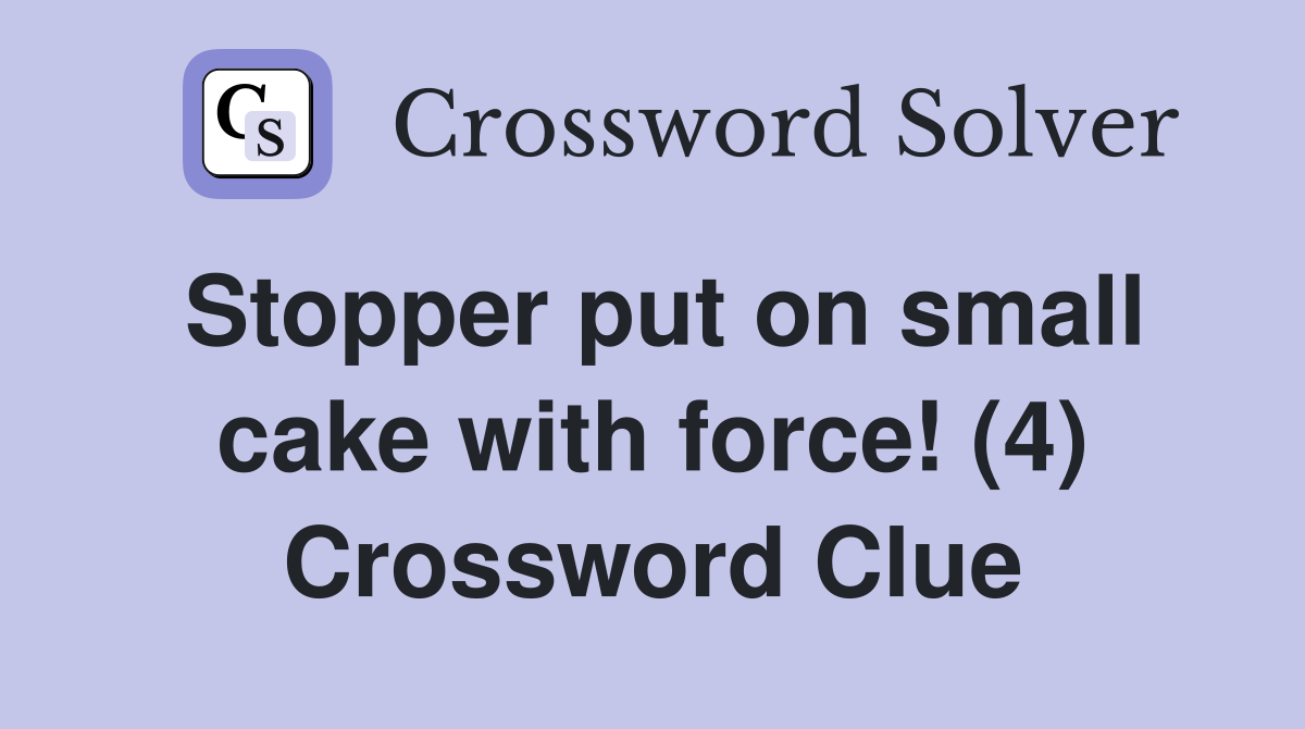 Stopper put on small cake with force! (4) Crossword Clue