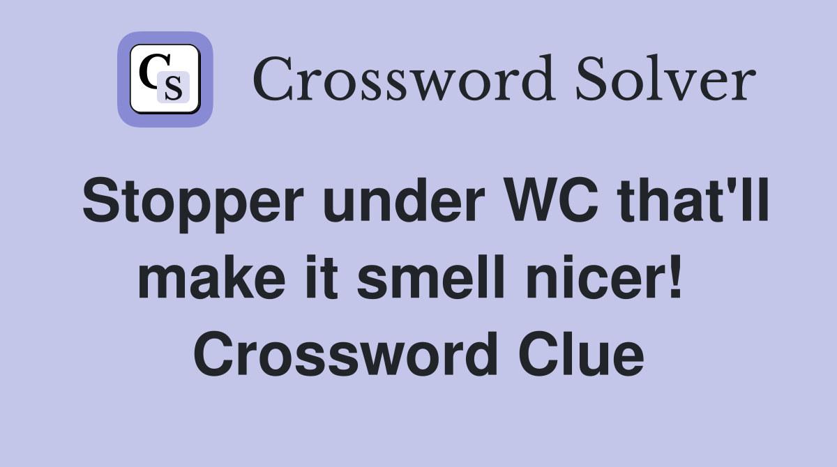 Stopper under WC that'll make it smell nicer!  Crossword Clue