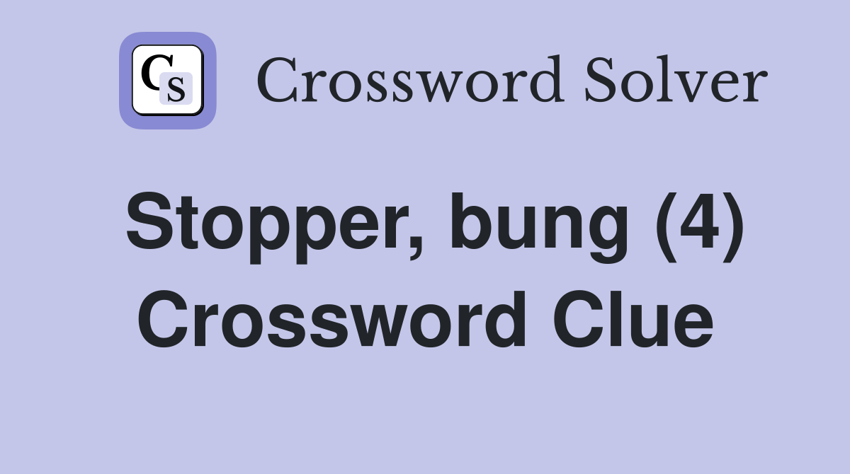 Stopper, bung (4) Crossword Clue