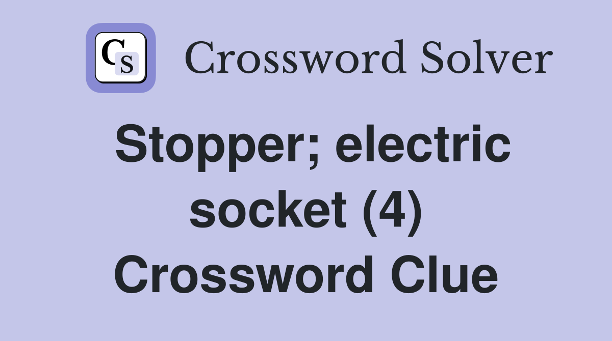 Stopper; electric socket (4) Crossword Clue