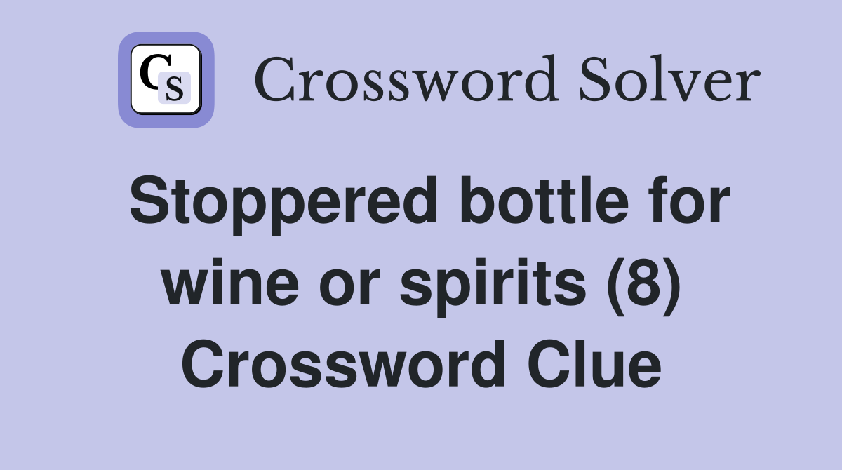 Stoppered bottle for wine or spirits (8) Crossword Clue