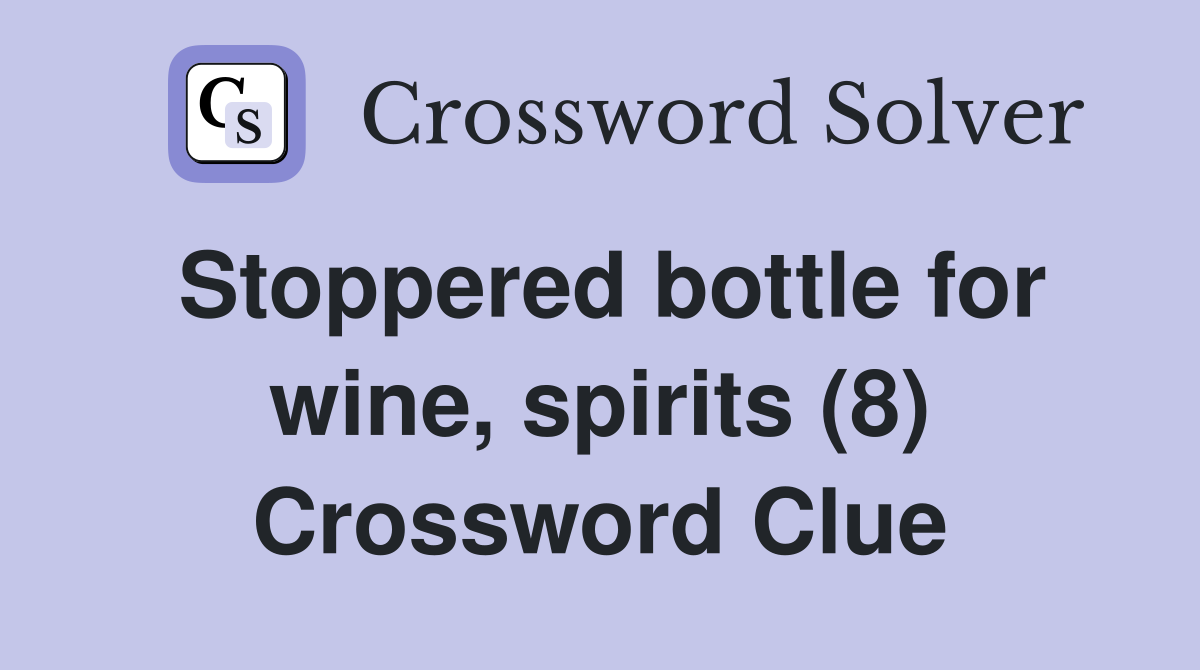 Stoppered bottle for wine, spirits (8) Crossword Clue