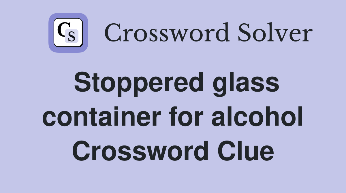 Stoppered glass container for alcohol Crossword Clue