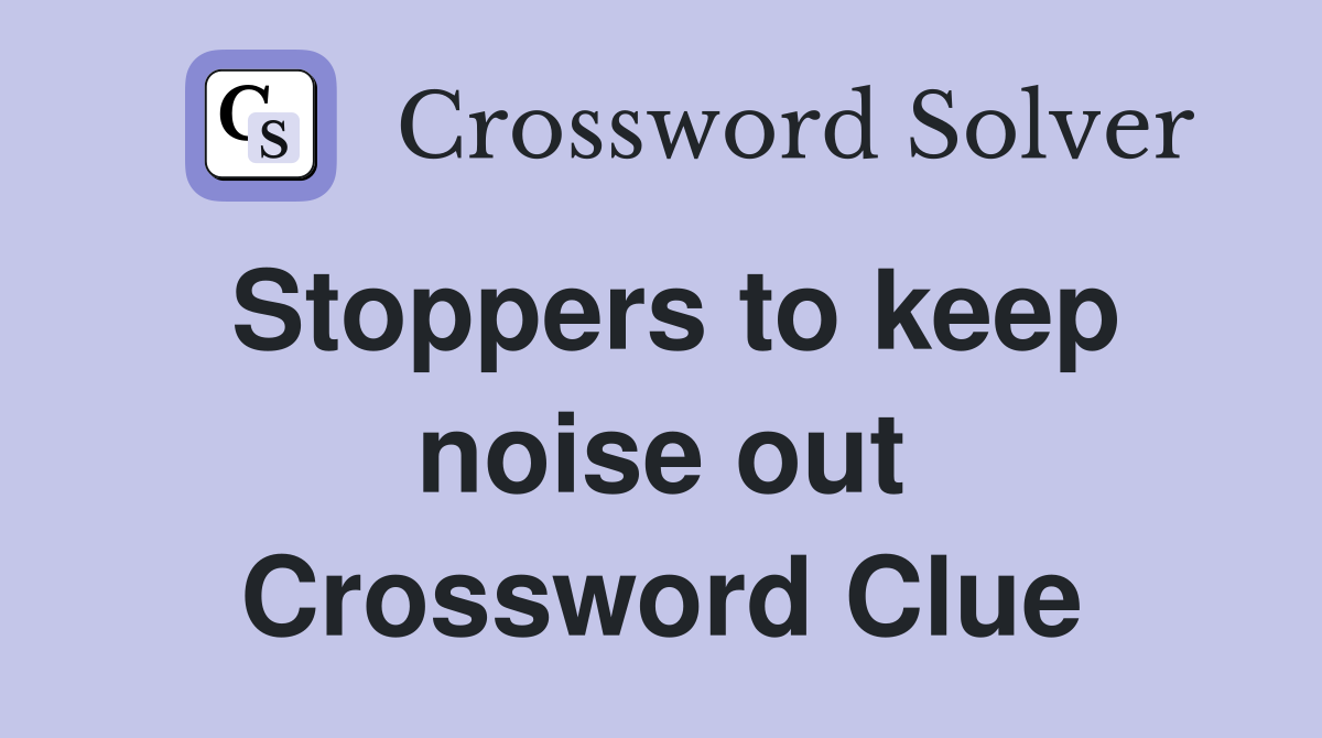 Stoppers to keep noise out Crossword Clue