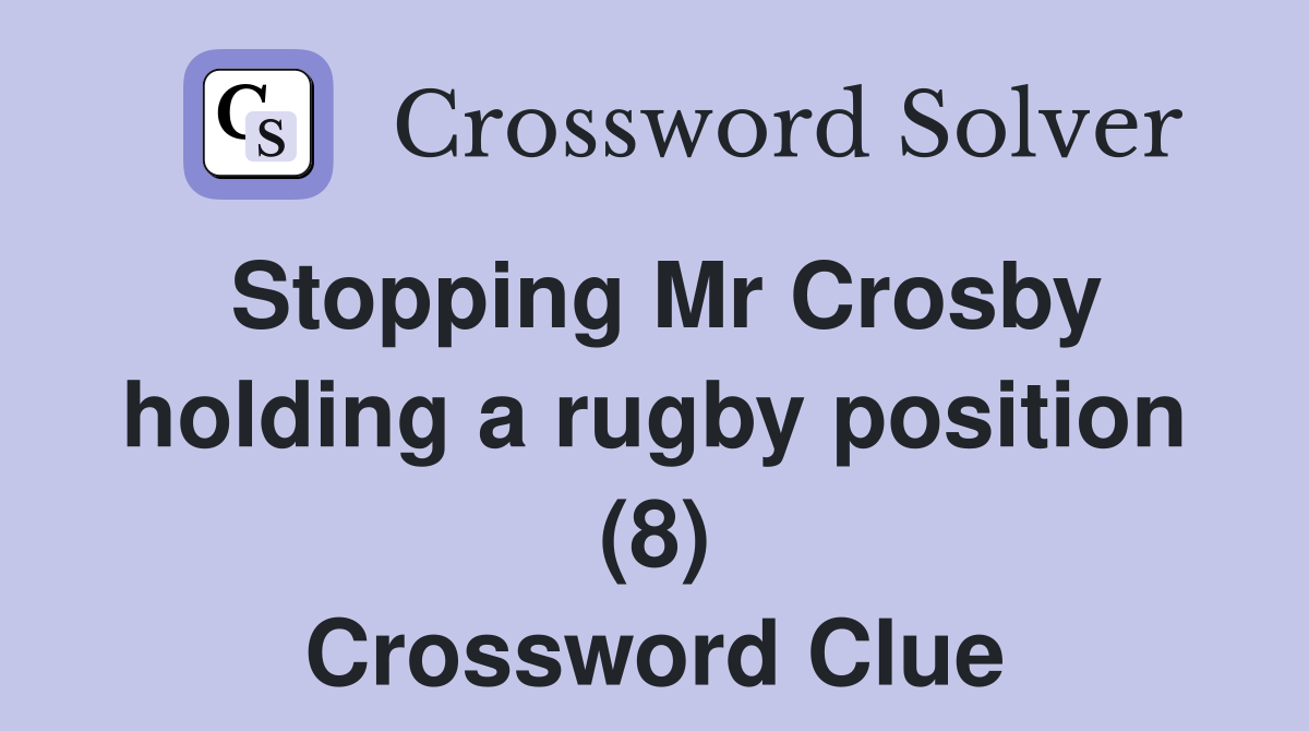 Stopping Mr Crosby holding a rugby position (8) Crossword Clue