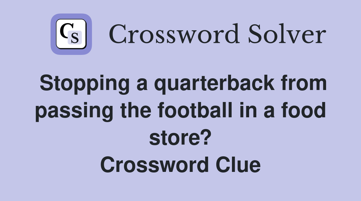 Stopping a quarterback from passing the football in a food store? Crossword Clue