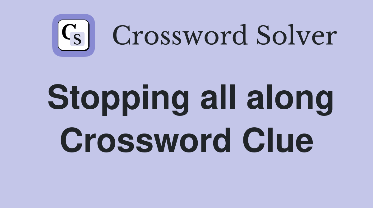 Stopping all along Crossword Clue