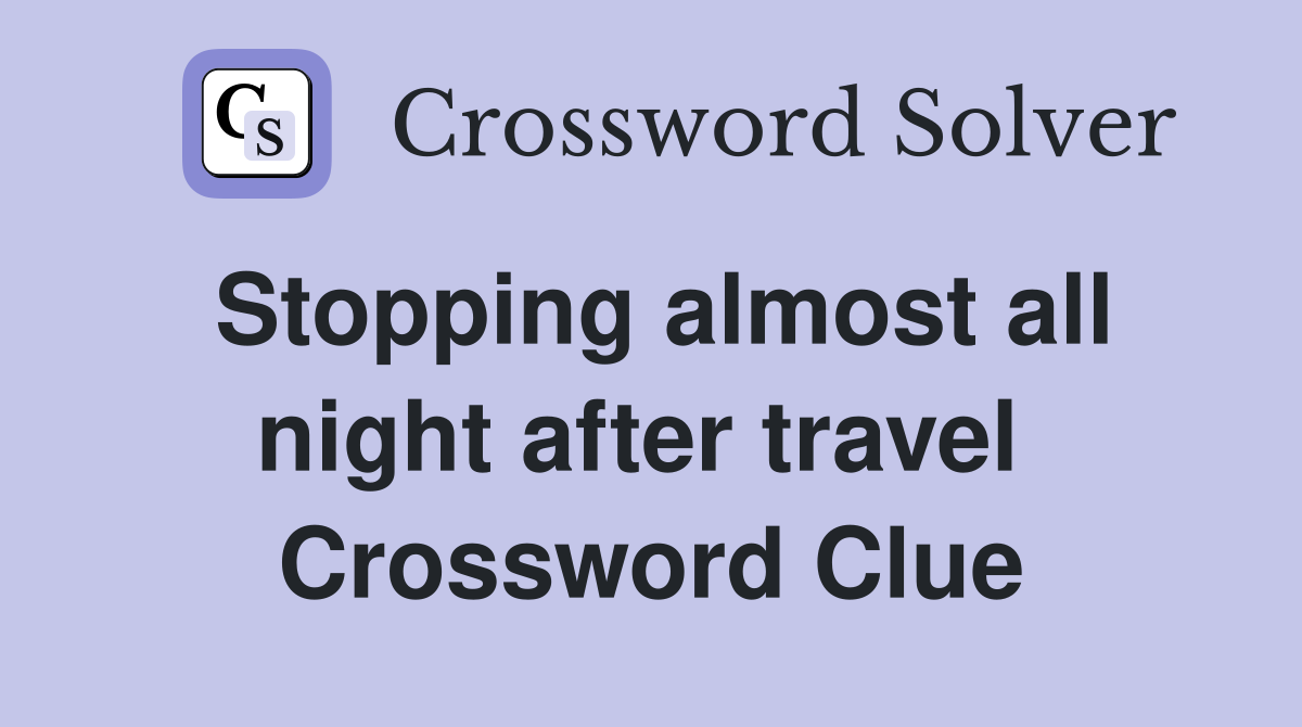 Stopping almost all night after travel  Crossword Clue