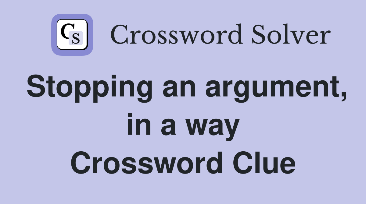 Stopping an argument, in a way Crossword Clue