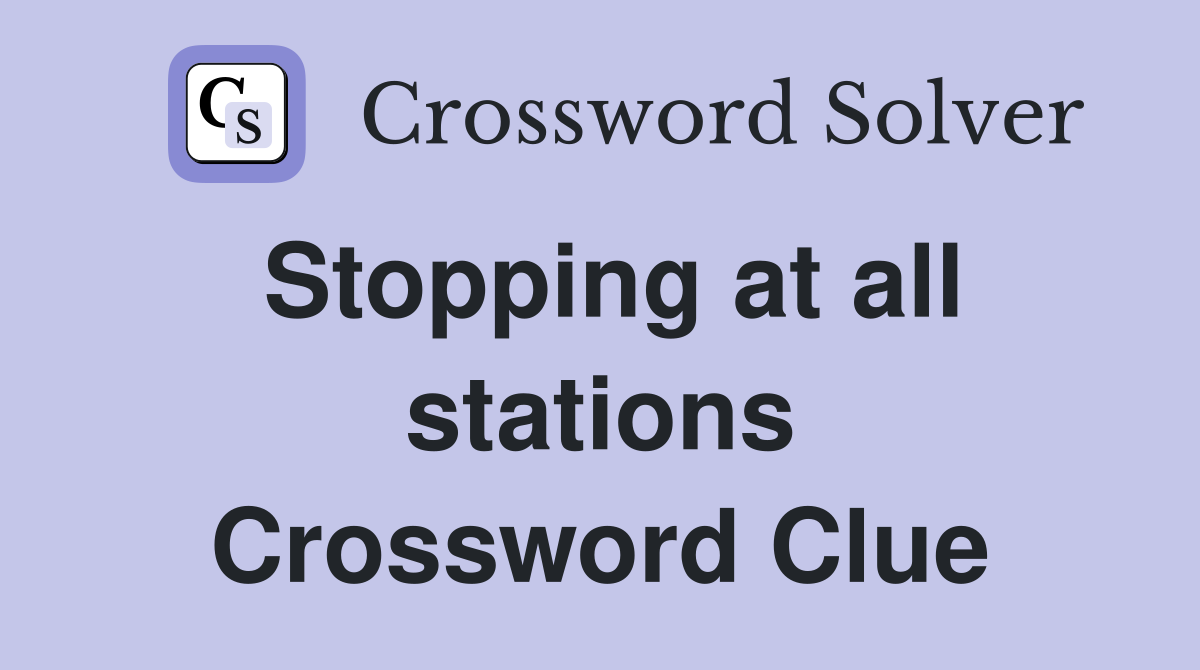Stopping at all stations Crossword Clue
